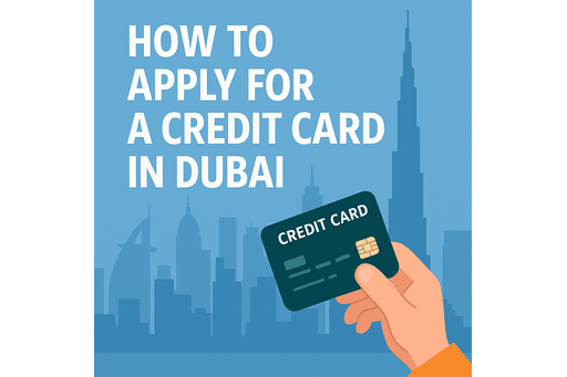 How to Apply for a Credit Card in Dubai A Detailed Guide for 2025