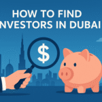How to Find Investors in Dubai: A Complete Guide for Startups and Entrepreneurs
