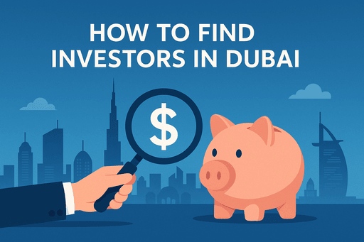 How to Find Investors in Dubai: A Complete Guide for Startups and Entrepreneurs